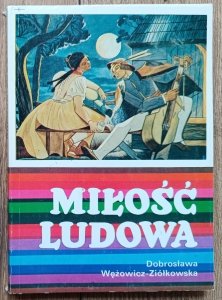 Dobrosława Wężowicz-Ziółkowska • Miłość ludowa. Wzory miłości wieśniaczej w polskiej pieśni ludowej XVIII-XX wieku