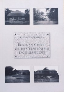 Krzysztof Koehler • Domek szlachecki w literaturze polskiej epoki klasycznej