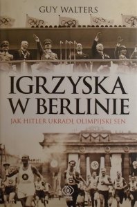Guy Walters • Igrzyska w Berlinie. Jak Hitler ukradł olimpijski sen