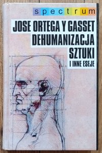 Jose Ortega y Gasset • Dehumanizacja sztuki i inne eseje