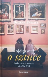 Bożena Fabiani • Moje gawędy o sztuce. Dzieła, twórcy, mecenasi wiek XV-XVI
