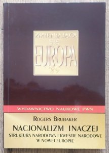 Rogers Brubaker • Nacjonalizm inaczej. Struktura narodowa i kwestie narodowe w nowej Europie