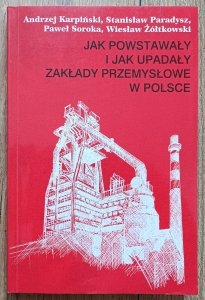 Jak powstawały i jak upadały zaklady przemysłowe w Polsce