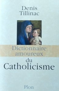 Denis Tillinac  • Dictionnaire amoureux du Catholicisme