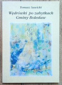 Tomasz Sawicki • Wędrówki po zabytkach Gminy Bolesław