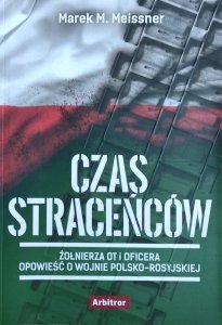 Marek M. Meissner • Czas straceńców. Żołnierza OT i oficera opowieść o wojnie polsko-rosyjskiej