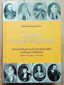 Raimonda Ragauskien • Śmierci nie udało się pokonać. Historia biologiczna książąt Radziwiłłów na Birżach i Dubinkach (koniec XV wieku - XVII wiek)