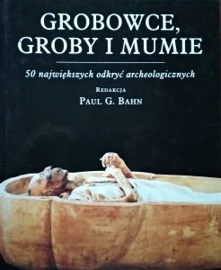 Paul G. Bahn • Grobowce, groby i mumie. 50 największych odkryć archeologicznych