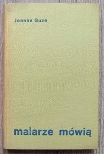 red. Joanna Guze • Malarze mówią o sobie, swojej sztuce, o sztuce innych