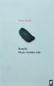 Teresa Tomsia • Kamyki, elegie i krótkie żale x