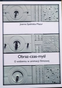 Joanna Spalińska-Mazur • Obraz - czas - myśl. O widzeniu w animacji filmowej