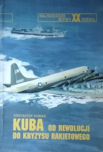  Krzysztof Kubiak • Kuba od rewolucji do kryzysu rakietowego [Największe bitwy XX wieku]