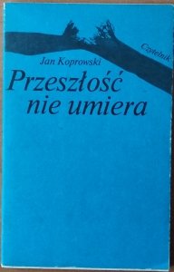 Koprowski Jan • Przeszłość nie umiera. (Wspomnienia 1945-1980)