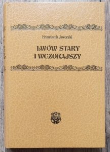 Franciszek Jaworski • Lwów stary i wczorajszy