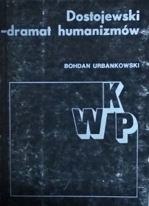 Bohdan Urbankowski • Dostojewski. Dramat humanizmów
