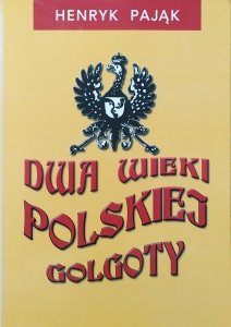 Henryk Pająk • Dwa wieki polskiej Golgoty