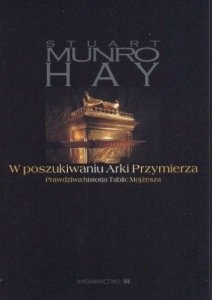 Stuart Munro Hay • W poszukiwaniu Arki Przymierza. Prawdziwa historia Tablic Mojżesza