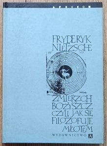 Fryderyk Nietzsche • Zmierzch bożyszcz, czyli jak filozofuje się młotem