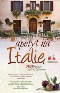 Matthew Fort • Apetyt na Italię. VESPAniała podróż kulinarna 