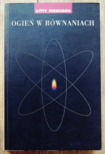 Kitty Ferguson • Ogień w równaniach. Nauka, religia i poszukiwanie Boga