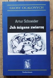 Artur Schneider • Jak ścigane zwierzę [seria: Głosy Ocalonych]