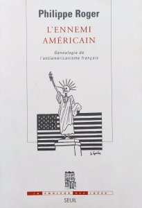 Philippe Roger • L'ennemi américain. Généalogie de l'antiaméricanisme français