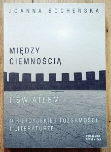 Joanna Bocheńska • Między ciemnością i światłem. O kurdyjskiej tożsamości i literaturze
