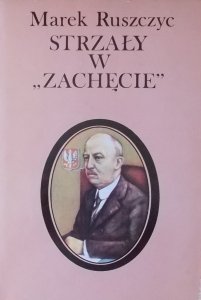 Marek Ruszczyc • Strzały w Zachęcie. Gabriel Narutowicz
