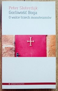 Peter Sloterdijk • Gorliwość Boga. O walce trzech monoteizmów