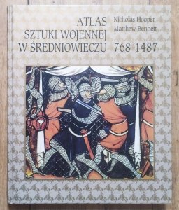 Nicholas Hooper, Matthew Bennett • Atlas sztuki wojennej w średniowieczu 768-1487