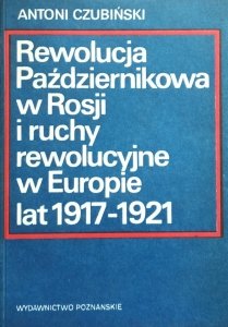 Antoni Czubiński • Rewolucja Październikowa w Rosji i ruchy rewolucyjne w Europie lat 1917-1921