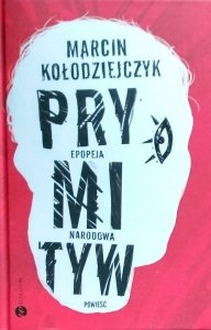Marcin Kołodziejczyk • Prymityw. Epopeja narodowa