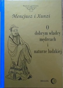 Mencjusz i Xunzi • O dobrym władcy, mędrcach i ludzkiej naturze