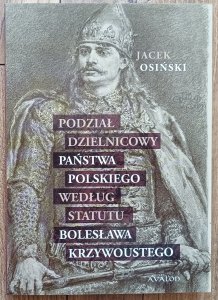 Jacek Osiński • Podział dzielnicowy państwo polskiego według statusu Bolesława Krzywoustego