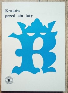Kraków przed stu laty. Materiały sesji naukowej odbytej 1 marca 1977 roku