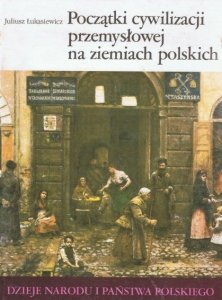 Juliusz Łukasiewicz • Początki cywilizacji przemysłowej na ziemiach polskich [III-50]