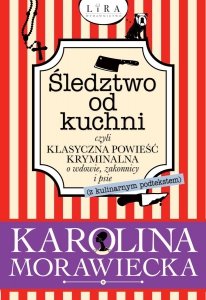 Karolina Morawiecka • Śledztwo od kuchni czyli klasyczna powieść kryminalna o wdowie, zakonnicy i psie (z podtekstem kulinarnym)