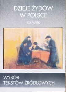 Dzieje Żydów w Polsce XIX wiek. Wybór tekstów źródłowych