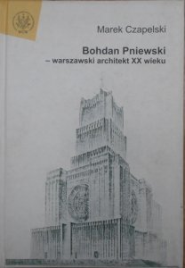 Marek Czapelski • Bohdan Pniewski - warszawskie architekt XX wieku