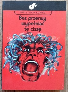 Mieczysław Kurpisz • Bez przerwy wypełniać tę ciszę