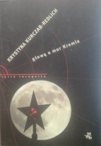 Krystyna Kurczab-Redlich • Głową o mur Kremla 