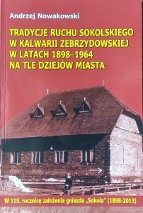 Andrzej Nowakowski • Tradycje ruchu sokolskiego w Kalwarii Zebrzydowskiej w latach 1898-1964 na tle dziejów miasta