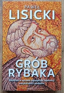 Paweł Lisicki • Grób rybaka. Śledztwo w sprawie największej tajemnicy watykańskich podziemi
