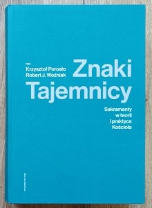 Znaki Tajemnicy: Sakramenty w teorii i praktyce Kościoła