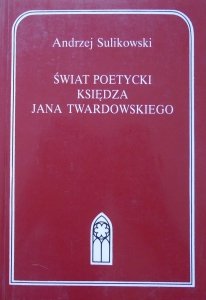 Andrzej Sulikowski • Świat poetycki księdza Jana Twardowskiego [dedykacja autorska]