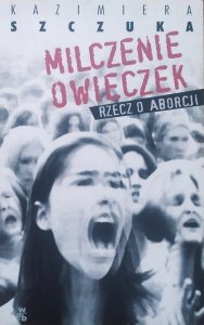 Kazimiera Szczuka • Milczenie owieczek. Rzecz o aborcji