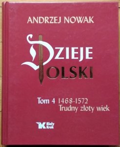 Andrzej Nowak • Dzieje Polski. Tom 4 1468-1572 Trudny złoty wiek