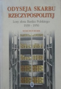 Wojciech Rojek • Odyseja skarbu Rzeczypospolitej. Losy złota Banku Polskiego 1939-1950