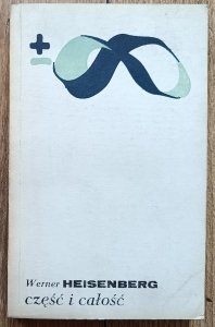Werner Heisenberg • Część i całość. Rozmowy o fizyce atomu