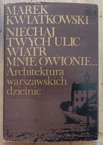 Niechaj twych ulic wiatr mnie owionie. Architektura warszawskich dzielnic